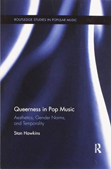 Queerness in Pop Music: Aesthetics, Gender Norms and Temporality Stan Hawkins