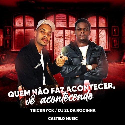 Quem Não Faz Acontecer, Vê Acontecendo Tricknyck, DJ 2L da Rocinha & Castelo Music