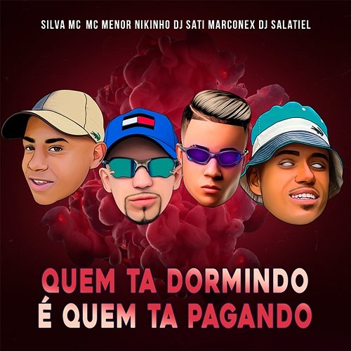 Quem Ta Dormindo é Quem Ta Pagando Silva Mc, MC Menor Nikinho, Dj Sati Marconex, DJ Salatiel