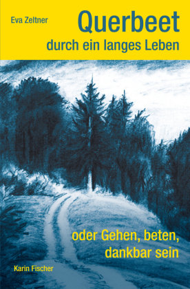 Querbeet durch ein langes Leben oder Gehen, beten, dankbar sein Karin Fischer Verlag