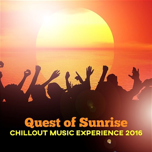 Quest of Sunrise: Chillout Music Experience 2016, Ambient Soundscapes Compilation and Background Music, Summer Party and Relaxing Twilight (Dinner Lunch and Cocktail Time) Dj Dimension EDM