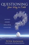 Questioning Your Way to Faith: Learning to Disagree Without Being Disagreeable Kazmaier Peter