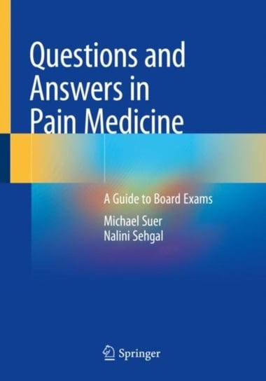 Questions and Answers in Pain Medicine: A Guide to Board Exams Michael Suer, Nalini Sehgal