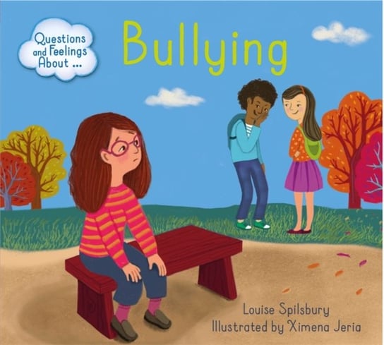 Questions and Feelings About. Bullying Louise Spilsbury