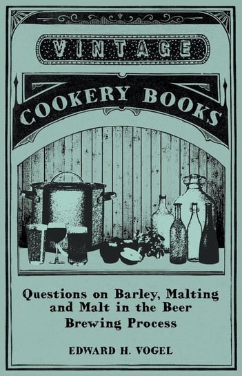 Questions on Barley, Malting and Malt in the Beer Brewing Process Vogel Edward H.