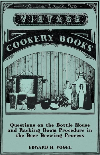 Questions on the Bottle House and Racking Room Procedure in the Beer Brewing Process Vogel Edward H.