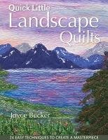 Quick Little Landscape Quilts: 24 Easy Techniques to Create a Materpiece Joyce Becker