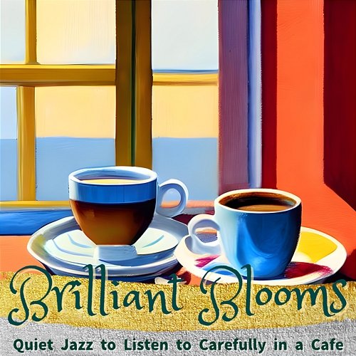 Quiet Jazz to Listen to Carefully in a Cafe Brilliant Blooms