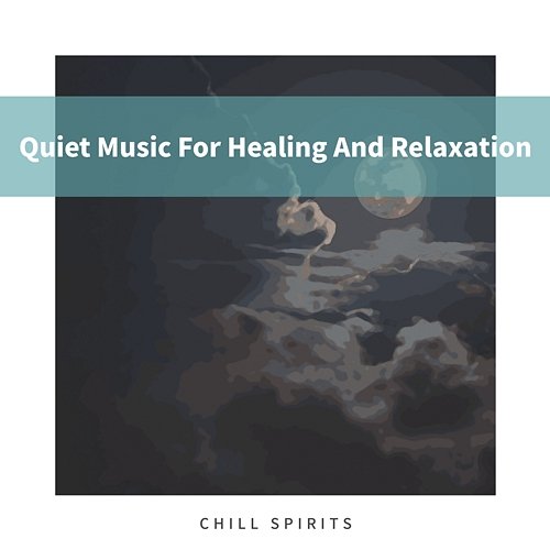 Quiet Music for Healing and Relaxation Chill Spirits