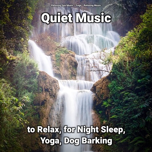 Quiet Music to Relax, for Night Sleep, Yoga, Dog Barking Relaxing Music, Yoga, Relaxing Spa Music
