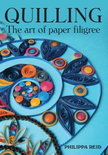 Quilling: The Art of Paper Filigree Philippa Reid