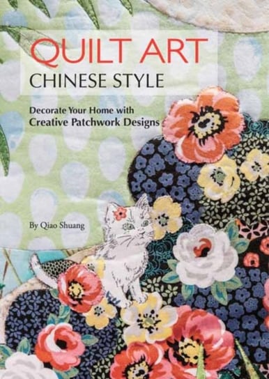 Quilt Art Chinese Style: Decorate Your Home with Creative Patchwork Designs Qiao Shuang