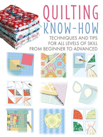 Quilting Know-How: Techniques and Tips for All Levels of Skill from Beginner to Advanced Ryland, Peters & Small Ltd