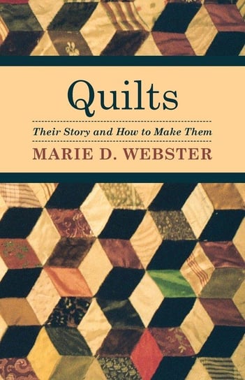 Quilts - Their Story and How to Make Them Marie D. Webster