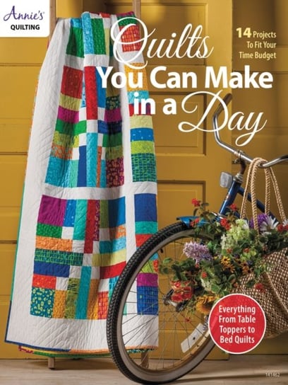 Quilts You Can Make in a Day 14 Projects to Fit Your Time Budget Annies Quilting