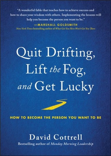 Quit Drifting, Lift the Fog, and Get Lucky: How to Become the Person You Want to Be Cottrell David