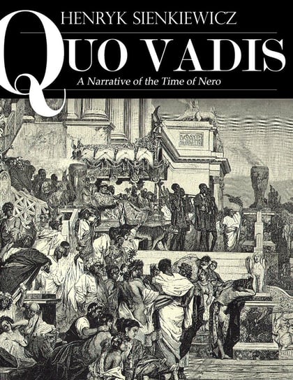 Quo Vadis: A Narrative of the Time of Nero Sienkiewicz Henryk