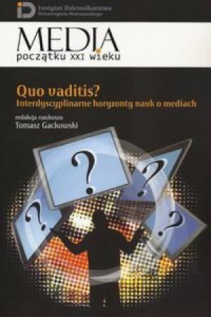 Quo Vaditis? Interdyscyplinarne horyzonty nauk o mediach Gackowski Tomasz