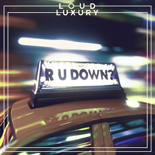 R U DOWN? Loud Luxury