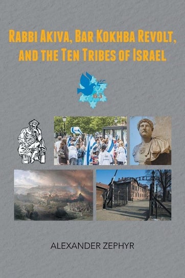 Rabbi Akiva, Bar Kokhba Revolt, and the Ten Tribes of Israel Zephyr Alexander