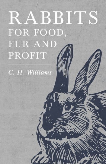 Rabbits for Food, Fur and Profit Williams C. H.