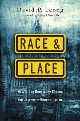 Race and Place: How Urban Geography Shapes the Journey to Reconciliation Leong David P.