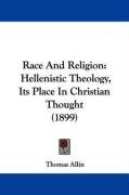 Race and Religion: Hellenistic Theology, Its Place in Christian Thought (1899) Allin Thomas