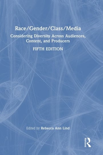 Race/Gender/Class/Media: Considering Diversity Across Audiences, Content, and Producers Opracowanie zbiorowe