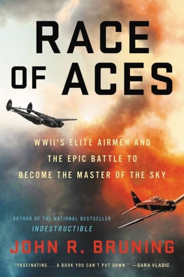 Race of Aces: WWIIs Elite Airmen and the Epic Battle to Become the Masters of the Sky John R. Bruning