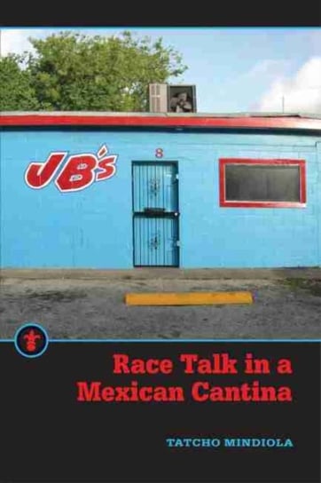 Race Talk in a Mexican Cantina Tatcho Mindiola