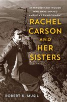 Rachel Carson and Her Sisters: Extraordinary Women Who Have Shaped America's Environment Musil Robert K.