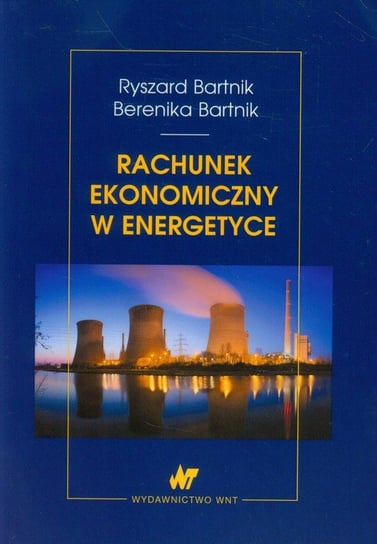 Rachunek ekonomiczny w energetyce Bartnik Ryszard, Bartnik Berenika