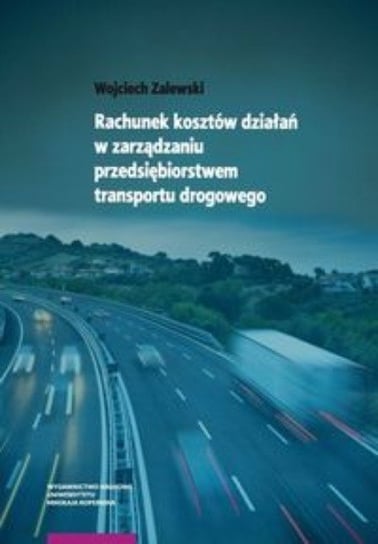 Rachunek kosztów działań w zarządzaniu przedsiębiorstwem transportu drogowego Zalewski Wojciech