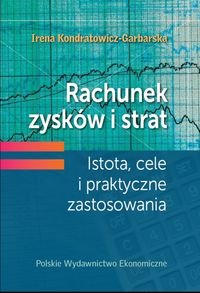 Rachunek zysków i strat. Istota, cele i praktyczne zastosowania Kondratowicz-Garbarska Irena