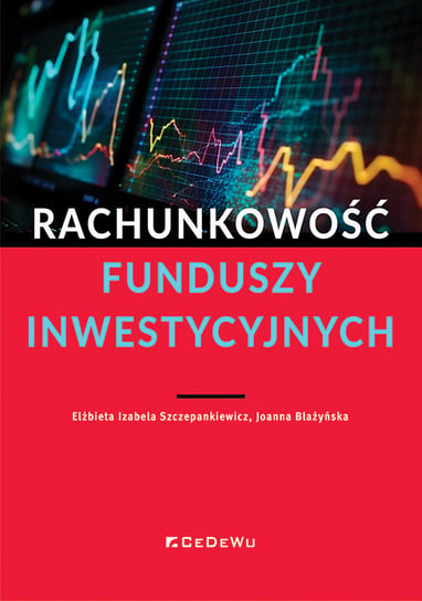 Rachunkowość funduszy inwestycyjnych Szczepankiewicz Elżbieta Izabela, Błażyńska Joanna