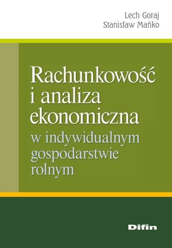 Rachunkowość i Analiza Ekonomiczna w Indywidualnym Gospodarstwie Rolnym Goraj Lech, Mańko Stanisław