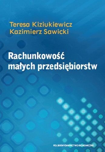 Rachunkowość małych i średnich przedsiębiorstw Kiziukiewicz Teresa, Sawicki Kazimierz