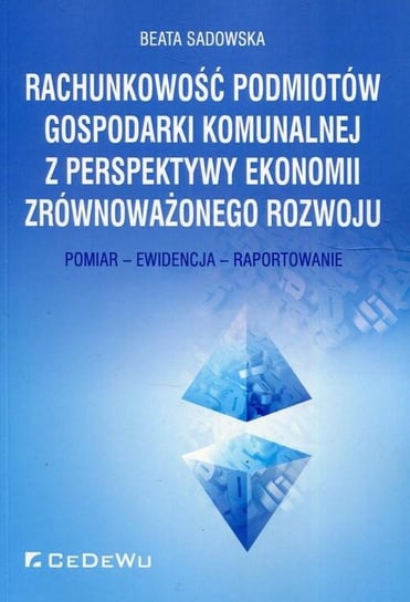 Rachunkowość podmiotów gospodarki komunalnej z perspektywy ekonomii zrównoważonego rozwoju Sadowska Beata