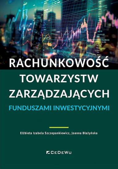 Rachunkowość towarzystw zarządzających funduszami inwestycyjnymi Szczepankiewicz Elżbieta Izabela, Błażyńska Joanna