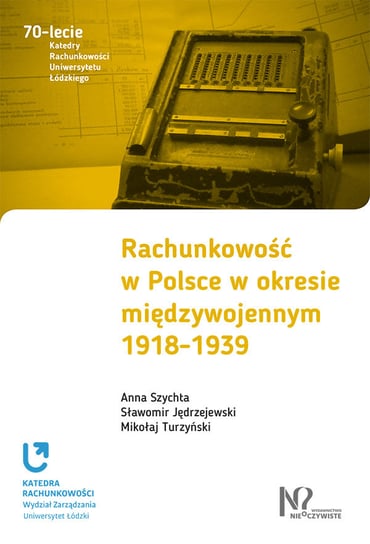 Rachunkowość w Polsce w okresie międzywojennym 1918-1939 Szychta Anna, Jędrzejewski Sławomir, Turzyński Mikołaj