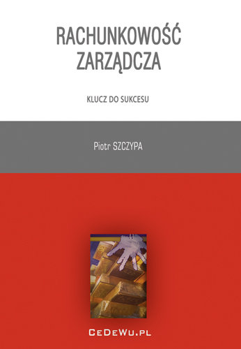 Rachunkowość zarządcza. Klucz do sukcesu Szczypa Piotr