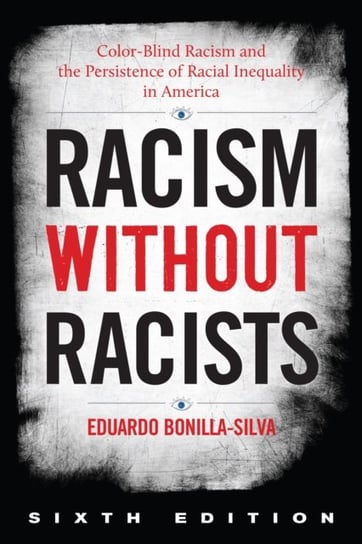 Racism without Racists: Color-Blind Racism and the Persistence of Racial Inequality in America Eduardo Bonilla-Silva