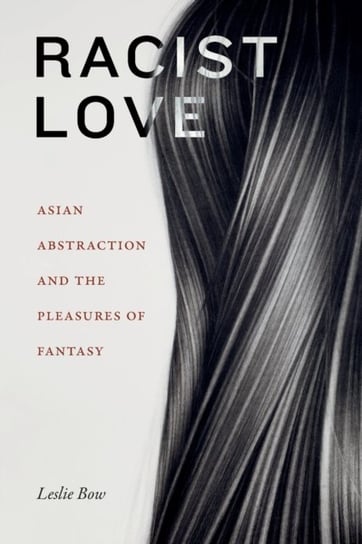 Racist Love: Asian Abstraction and the Pleasures of Fantasy Duke University Press