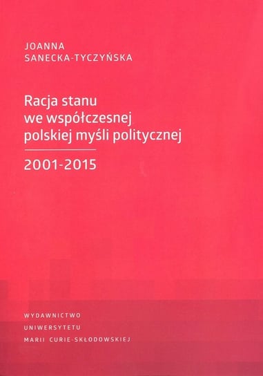 Racja stanu we współczesnej polskiej myśli politycznej 2001-2015 Sanecka-Tyczyńska Joanna