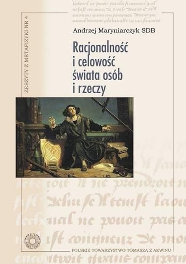 Racjonalność i celowość świata osób i rzeczy Polskie Towarzystwo Tomasza Z Akwinu