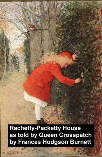 Racketty-Packetty House, As Told by Queen Crosspatch Hodgson Burnett Frances