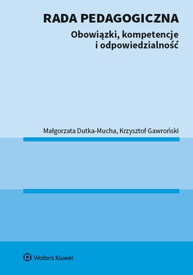 Rada pedagogiczna. Obowiązki, kompetencje i odpowiedzialność Gawroński Krzysztof, Dutka-Mucha Małgorzata