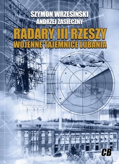 Radary III Rzeszy. Wojenne tajemnice Lubania Wrzesiński Szymon, Zasieczny Andrzej