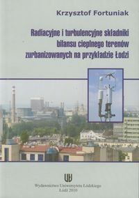 Radiacyjne i turbulencyjne składniki bilansu cieplnego terenów zurbanizowanych na przykładzie Łodzi Fortuniak Krzysztof