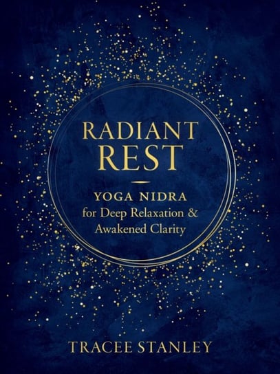 Radiant Rest: Yoga Nidra for Deep Relaxation and Awakened Clarity Tracee Stanley